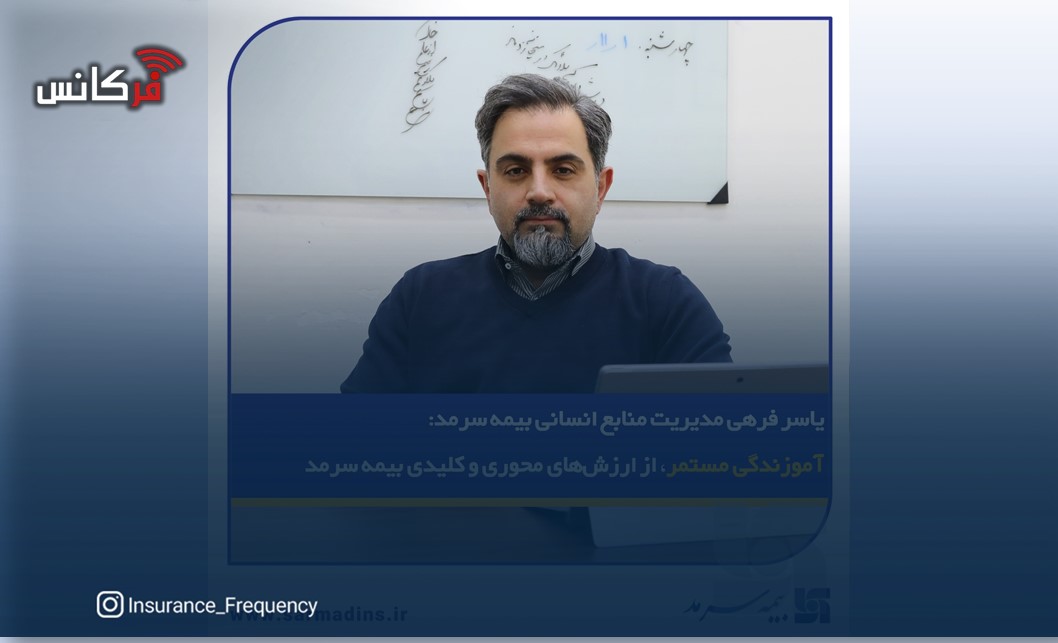 یاسر فرهی، مدیر منابع انسانی بیمه سرمد: آموزندگی مستمر، از ارزش‌های محوری و کلیدی بیمه سرمد