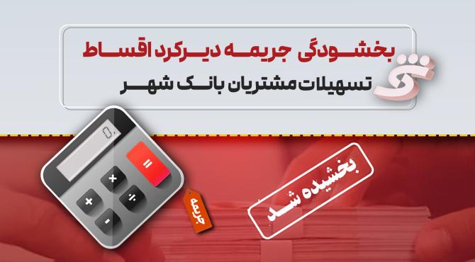 جرایم تأخیر اقساط تسهیلات مشتریان بانک شهر بخشیده می‌شود