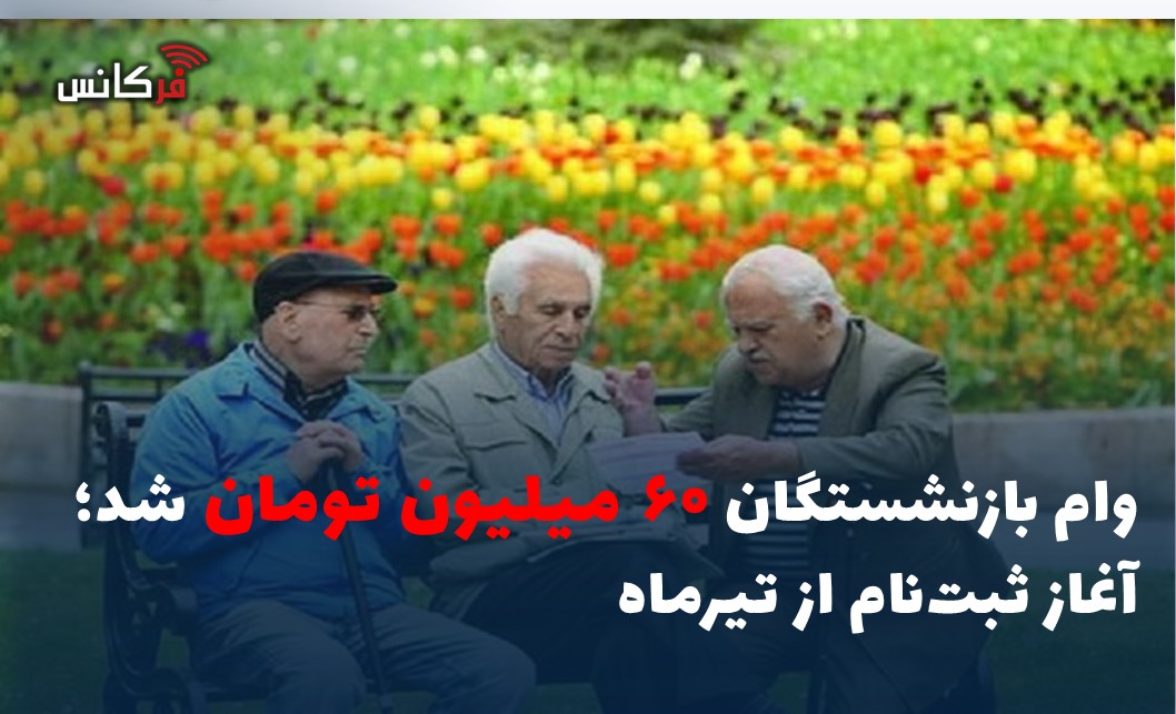 وام بازنشستگان ۶۰ میلیون تومان شد؛ آغاز ثبت‌نام از تیرماه
