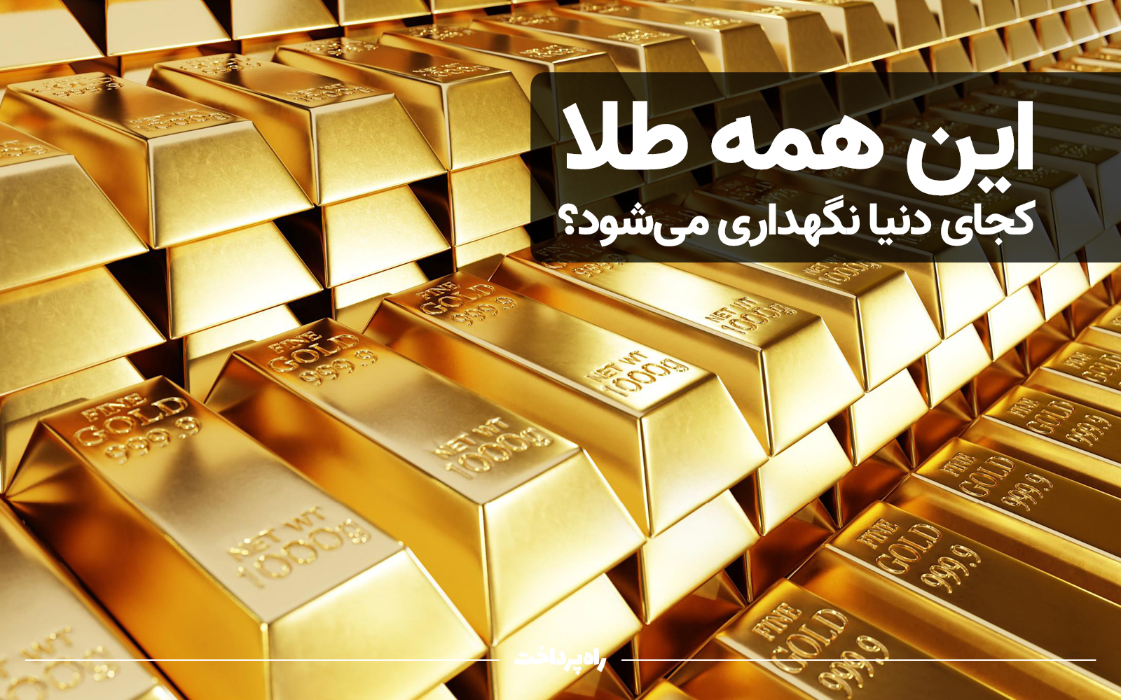 این همه طلا کجای دنیا نگهداری می‌شود؟