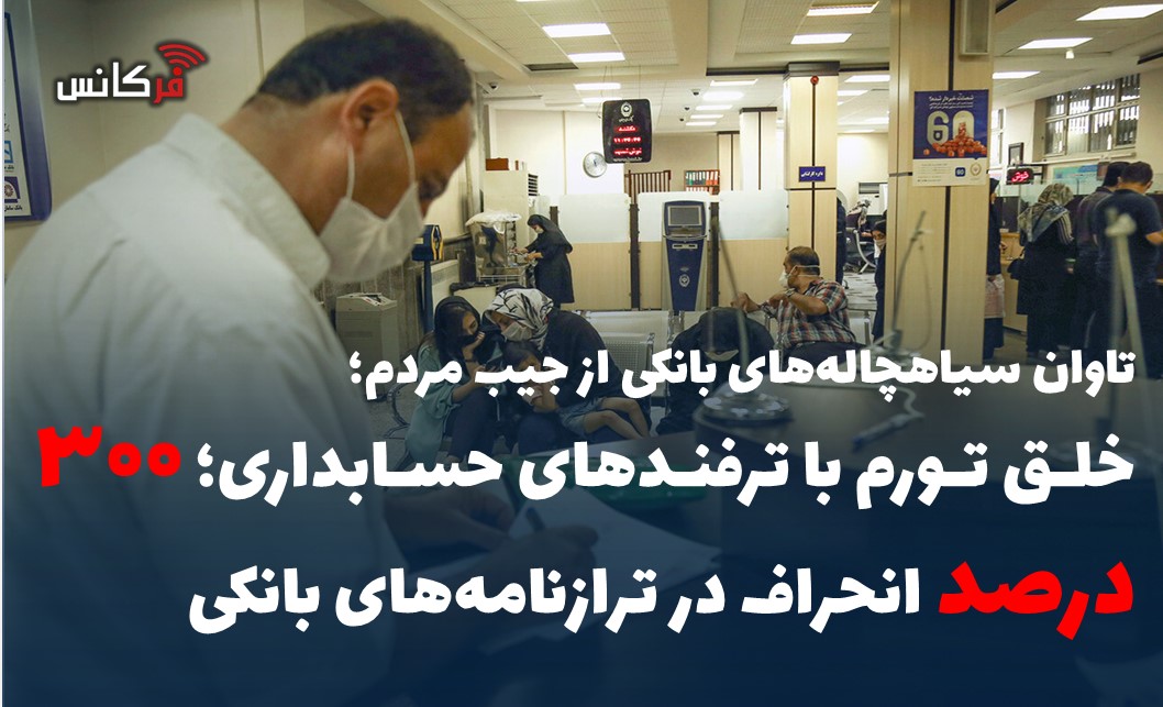 خلق تورم با ترفندهای حسابداری؛ ۳۰۰ درصد انحراف در ترازنامه‌های بانکی