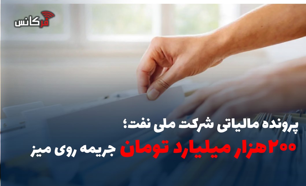 پرونده مالیاتی شرکت ملی نفت؛ ۲۰۰ هزار میلیارد تومان جریمه روی میز