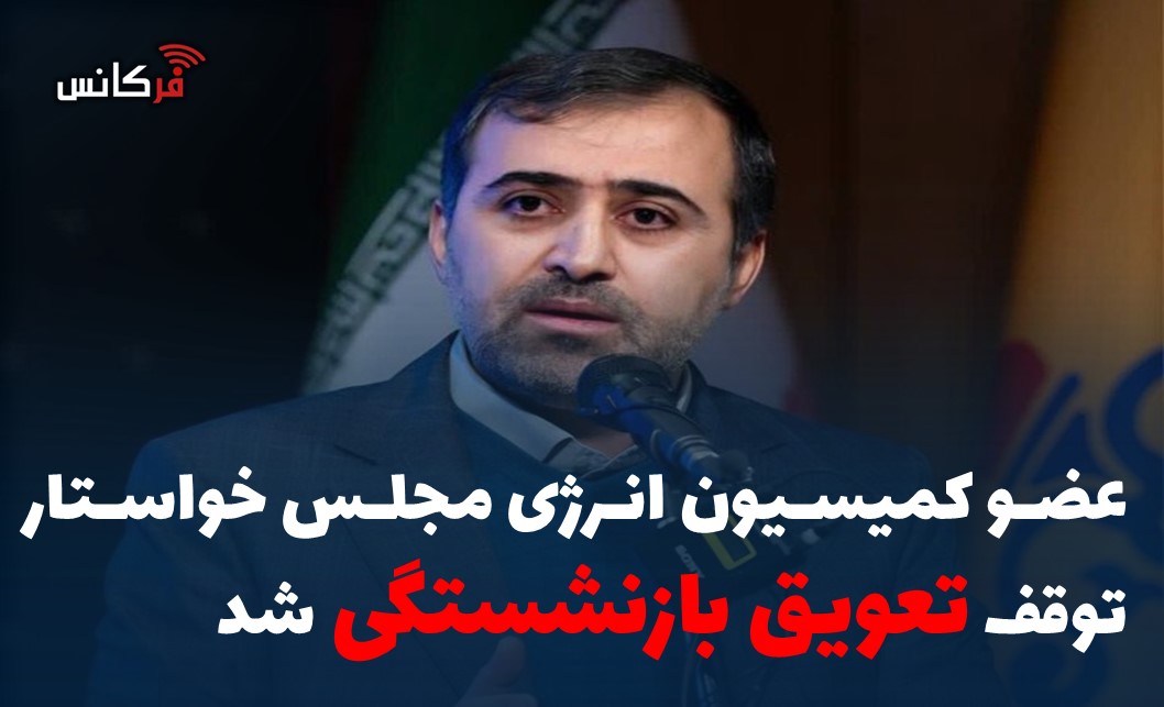 عضو کمیسیون انرژی مجلس خواستار توقف تعویق بازنشستگی  شد